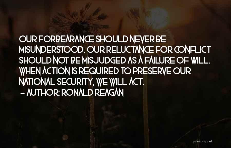 Ronald Reagan Quotes: Our Forbearance Should Never Be Misunderstood. Our Reluctance For Conflict Should Not Be Misjudged As A Failure Of Will. When