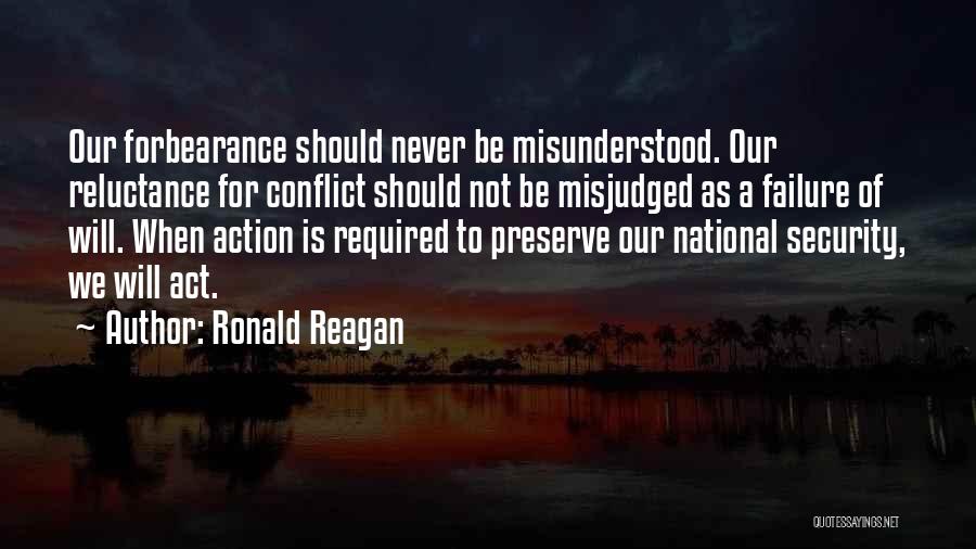 Ronald Reagan Quotes: Our Forbearance Should Never Be Misunderstood. Our Reluctance For Conflict Should Not Be Misjudged As A Failure Of Will. When