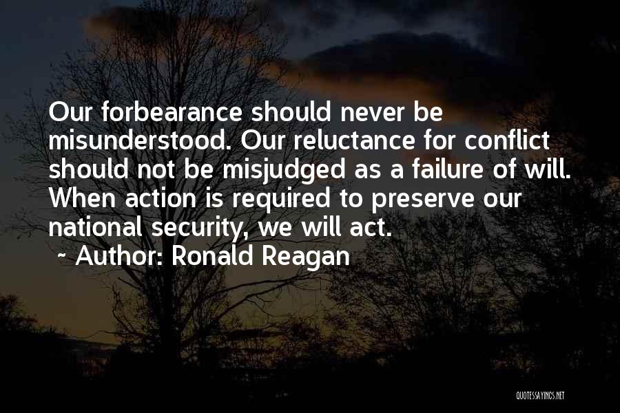 Ronald Reagan Quotes: Our Forbearance Should Never Be Misunderstood. Our Reluctance For Conflict Should Not Be Misjudged As A Failure Of Will. When