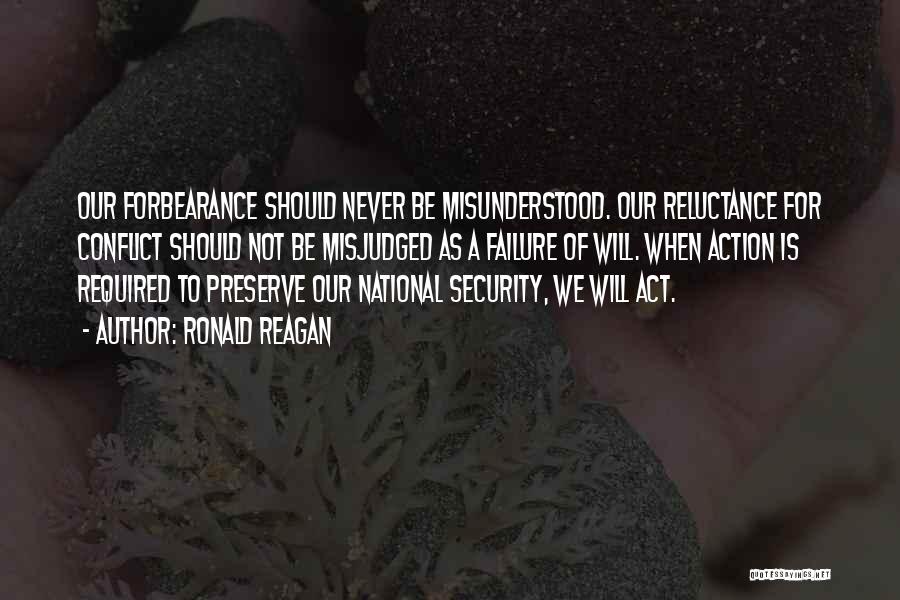 Ronald Reagan Quotes: Our Forbearance Should Never Be Misunderstood. Our Reluctance For Conflict Should Not Be Misjudged As A Failure Of Will. When