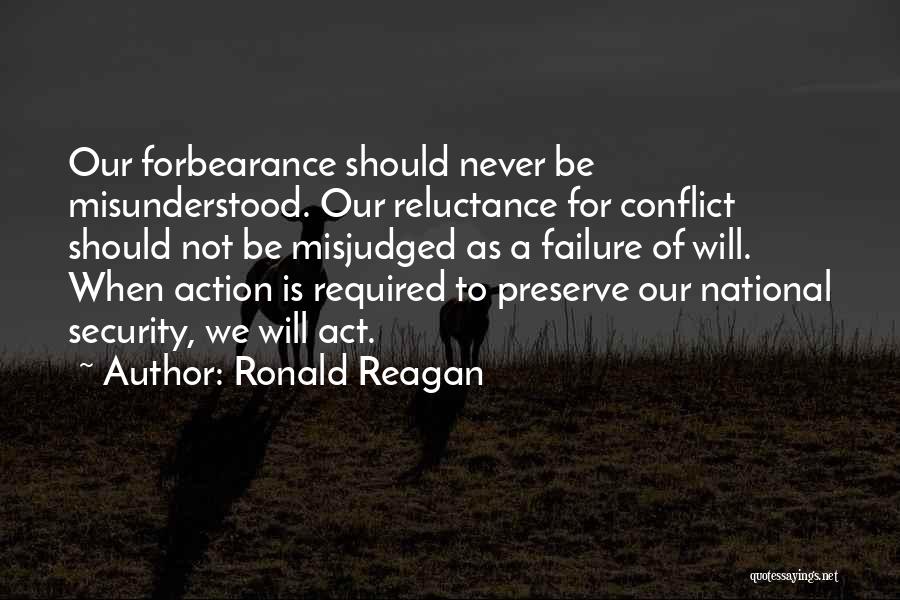 Ronald Reagan Quotes: Our Forbearance Should Never Be Misunderstood. Our Reluctance For Conflict Should Not Be Misjudged As A Failure Of Will. When