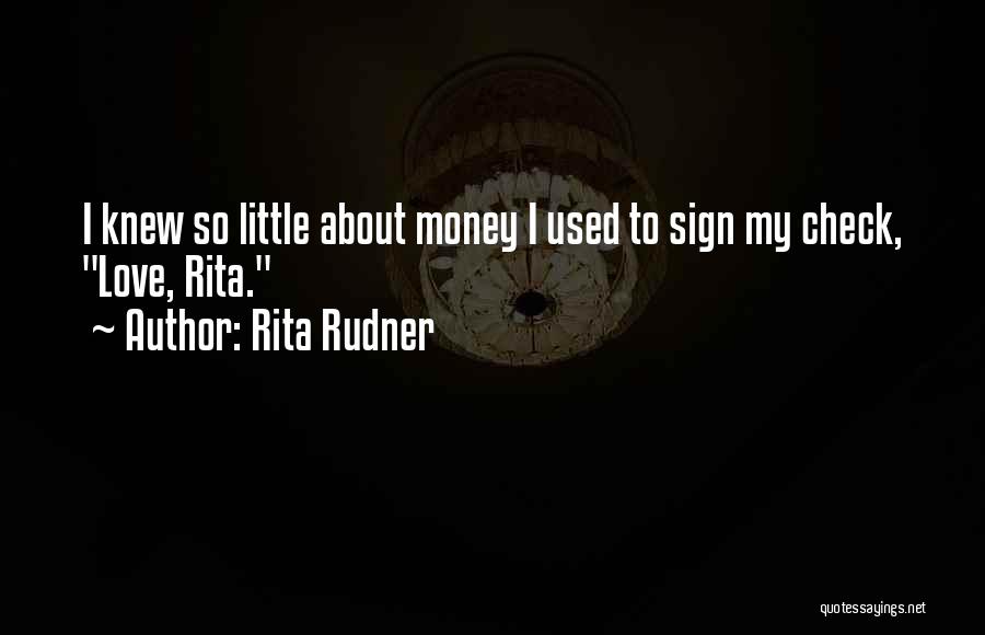 Rita Rudner Quotes: I Knew So Little About Money I Used To Sign My Check, Love, Rita.