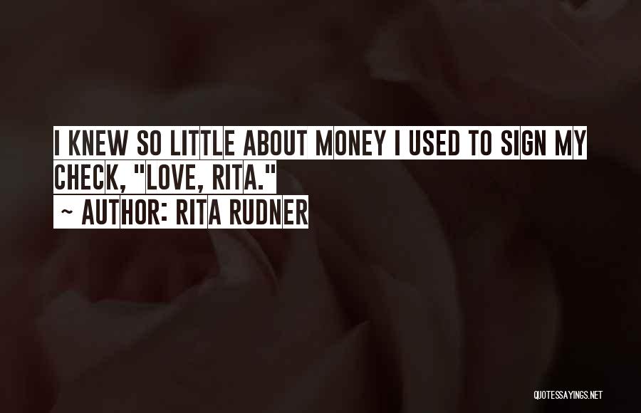 Rita Rudner Quotes: I Knew So Little About Money I Used To Sign My Check, Love, Rita.