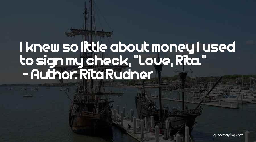 Rita Rudner Quotes: I Knew So Little About Money I Used To Sign My Check, Love, Rita.