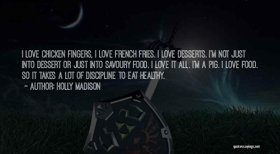 Holly Madison Quotes: I Love Chicken Fingers, I Love French Fries. I Love Desserts. I'm Not Just Into Dessert Or Just Into Savoury