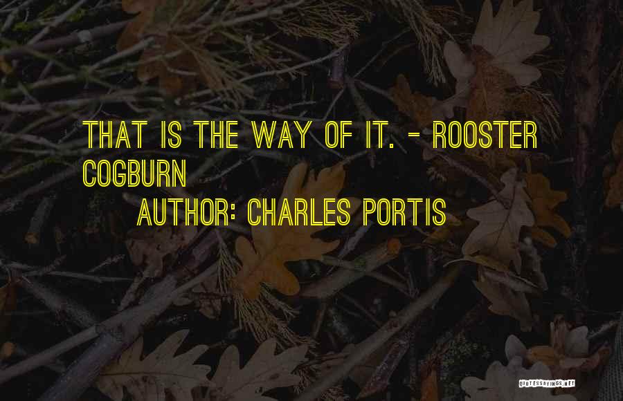 Charles Portis Quotes: That Is The Way Of It. - Rooster Cogburn