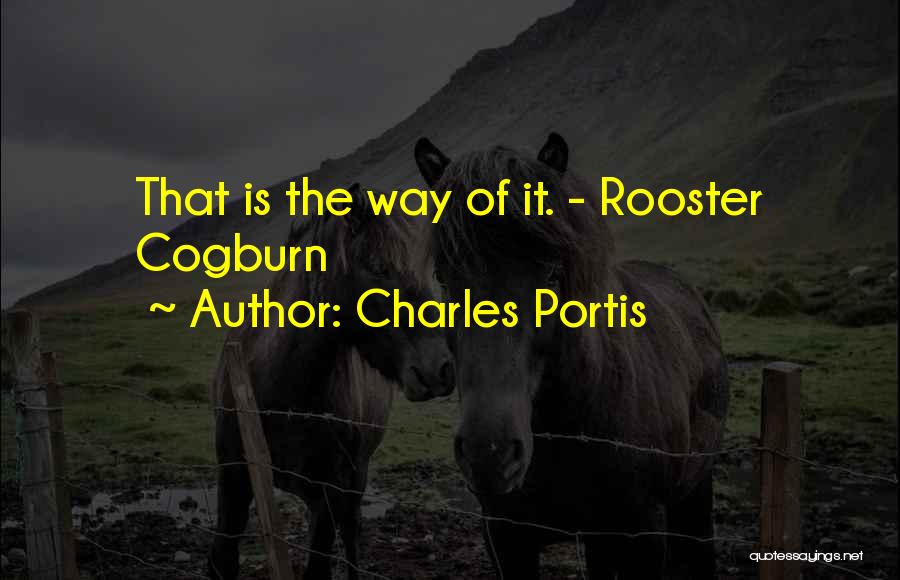 Charles Portis Quotes: That Is The Way Of It. - Rooster Cogburn