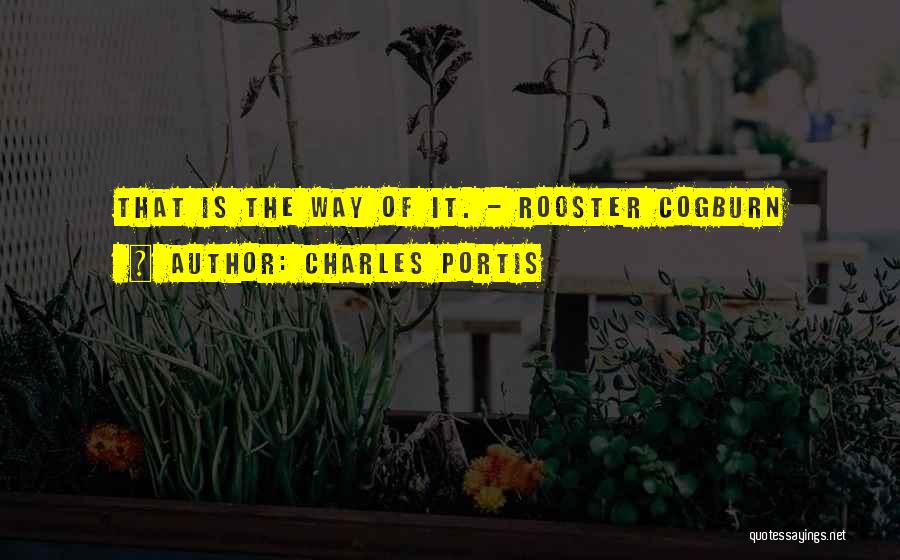 Charles Portis Quotes: That Is The Way Of It. - Rooster Cogburn