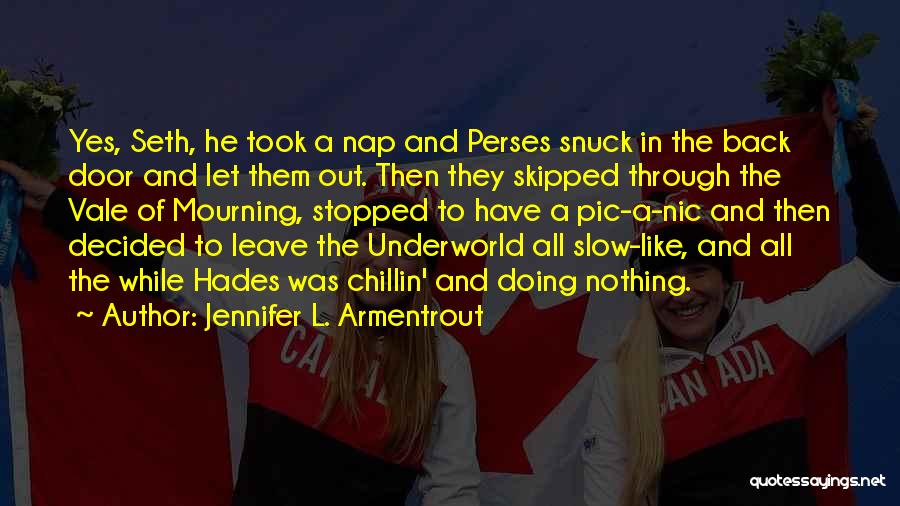 Jennifer L. Armentrout Quotes: Yes, Seth, He Took A Nap And Perses Snuck In The Back Door And Let Them Out. Then They Skipped