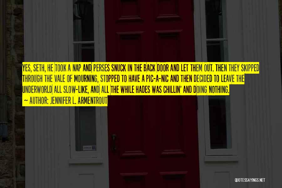 Jennifer L. Armentrout Quotes: Yes, Seth, He Took A Nap And Perses Snuck In The Back Door And Let Them Out. Then They Skipped