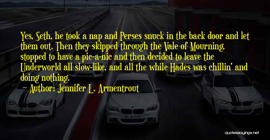 Jennifer L. Armentrout Quotes: Yes, Seth, He Took A Nap And Perses Snuck In The Back Door And Let Them Out. Then They Skipped
