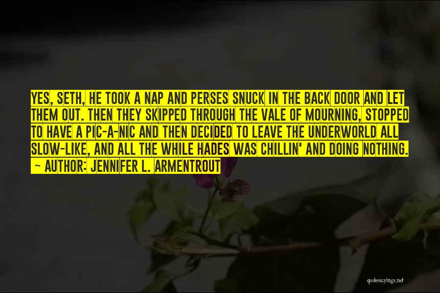 Jennifer L. Armentrout Quotes: Yes, Seth, He Took A Nap And Perses Snuck In The Back Door And Let Them Out. Then They Skipped