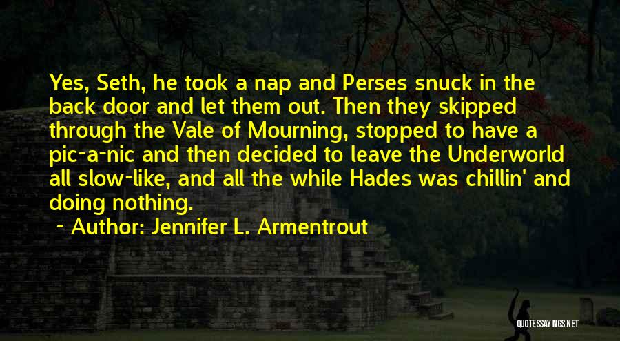 Jennifer L. Armentrout Quotes: Yes, Seth, He Took A Nap And Perses Snuck In The Back Door And Let Them Out. Then They Skipped