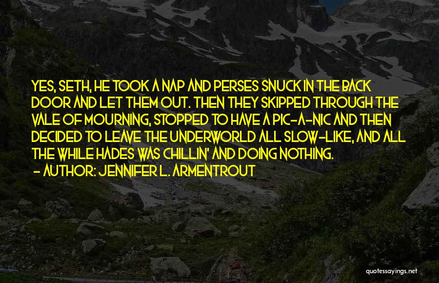 Jennifer L. Armentrout Quotes: Yes, Seth, He Took A Nap And Perses Snuck In The Back Door And Let Them Out. Then They Skipped