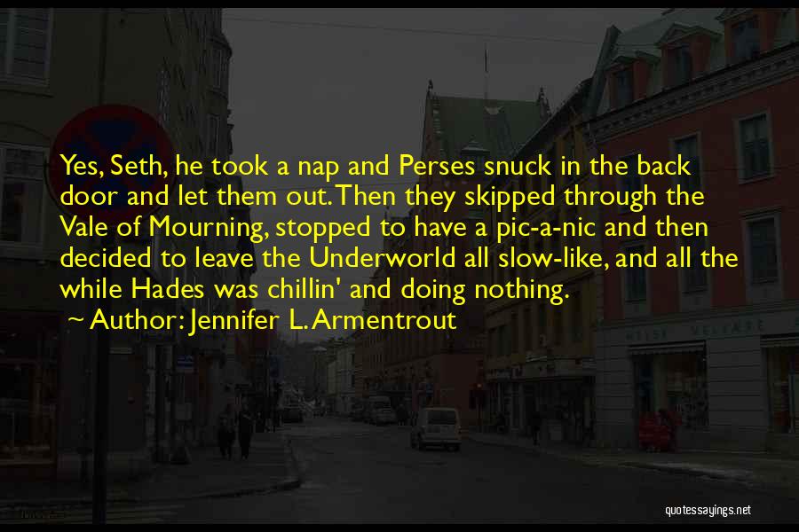 Jennifer L. Armentrout Quotes: Yes, Seth, He Took A Nap And Perses Snuck In The Back Door And Let Them Out. Then They Skipped