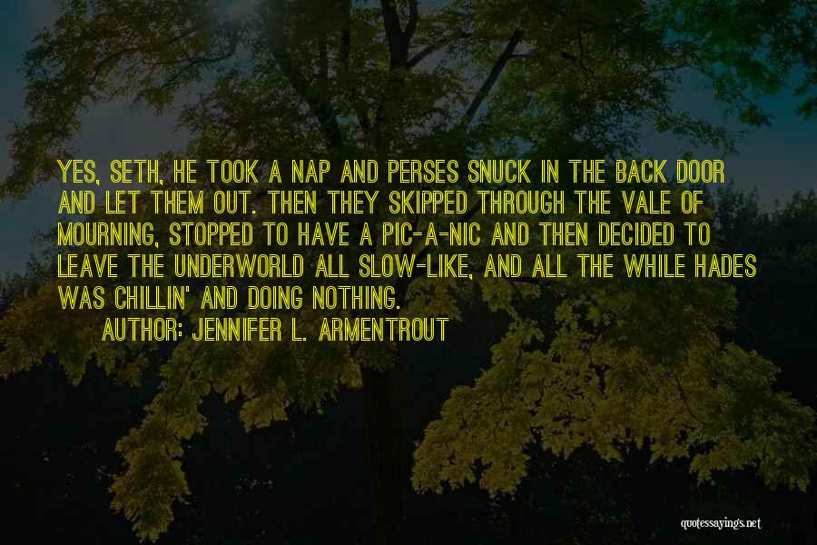 Jennifer L. Armentrout Quotes: Yes, Seth, He Took A Nap And Perses Snuck In The Back Door And Let Them Out. Then They Skipped