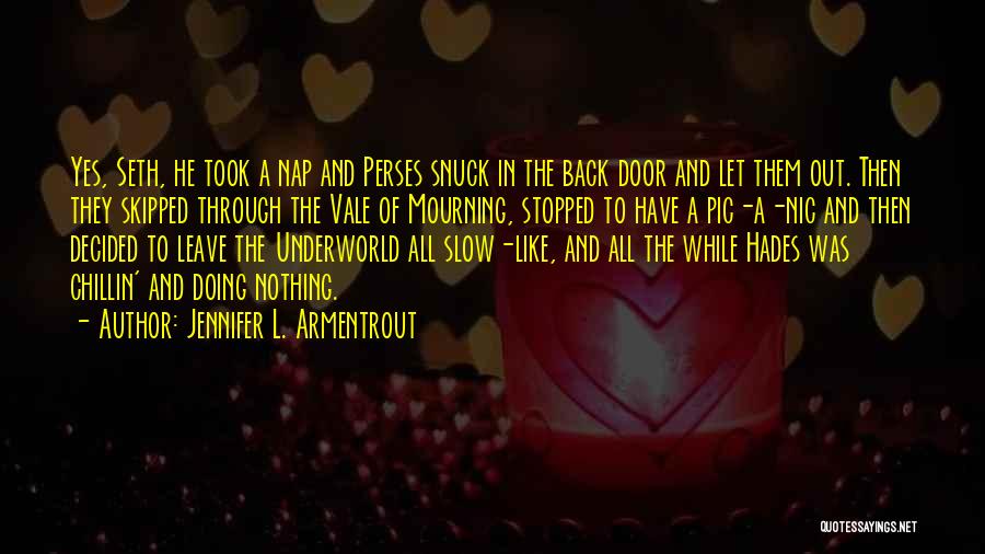 Jennifer L. Armentrout Quotes: Yes, Seth, He Took A Nap And Perses Snuck In The Back Door And Let Them Out. Then They Skipped