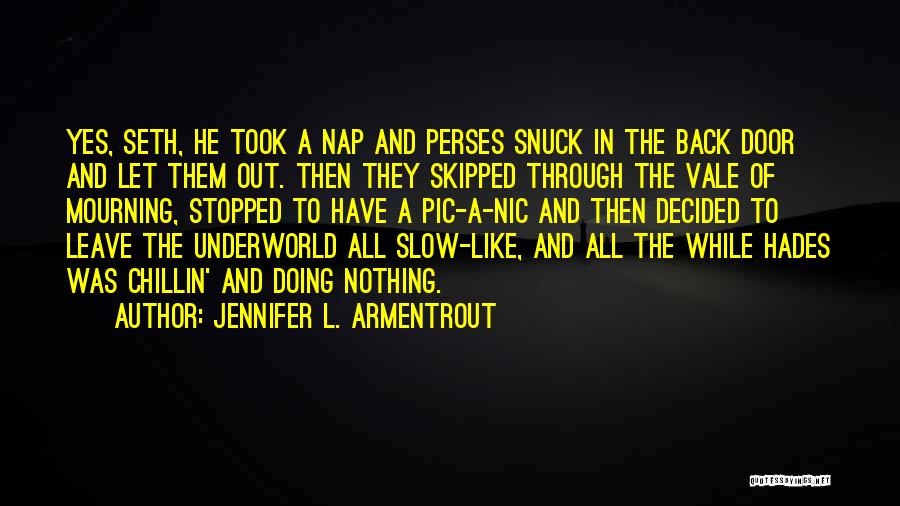 Jennifer L. Armentrout Quotes: Yes, Seth, He Took A Nap And Perses Snuck In The Back Door And Let Them Out. Then They Skipped