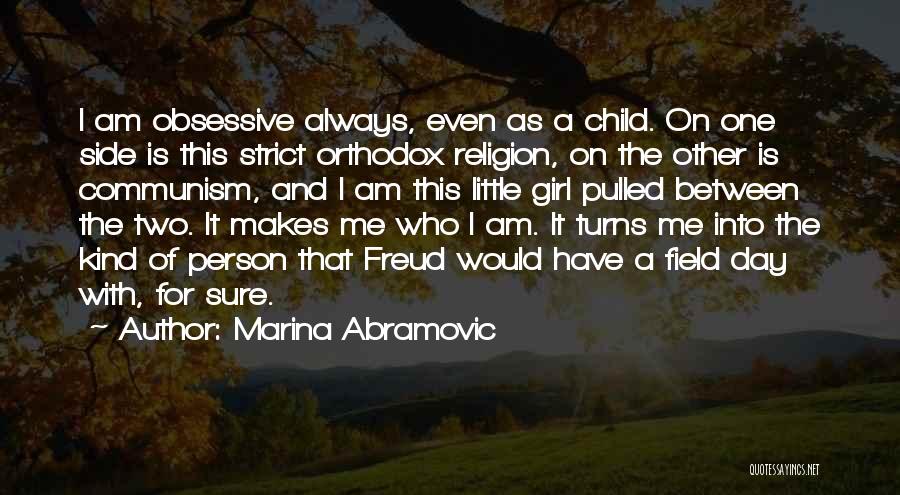 Marina Abramovic Quotes: I Am Obsessive Always, Even As A Child. On One Side Is This Strict Orthodox Religion, On The Other Is