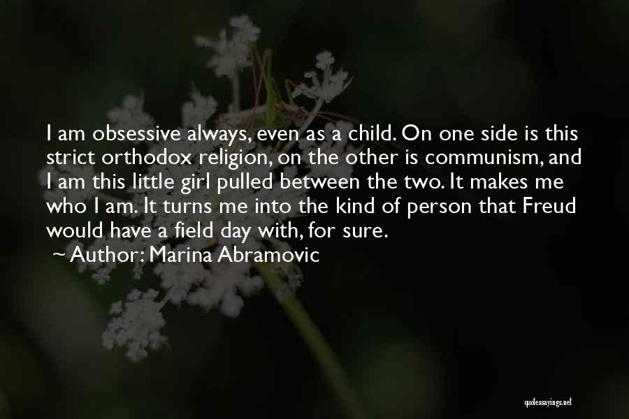 Marina Abramovic Quotes: I Am Obsessive Always, Even As A Child. On One Side Is This Strict Orthodox Religion, On The Other Is