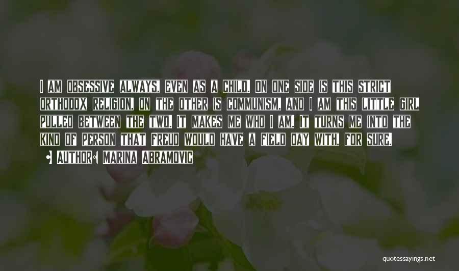 Marina Abramovic Quotes: I Am Obsessive Always, Even As A Child. On One Side Is This Strict Orthodox Religion, On The Other Is