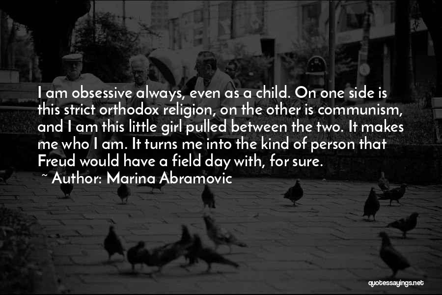 Marina Abramovic Quotes: I Am Obsessive Always, Even As A Child. On One Side Is This Strict Orthodox Religion, On The Other Is