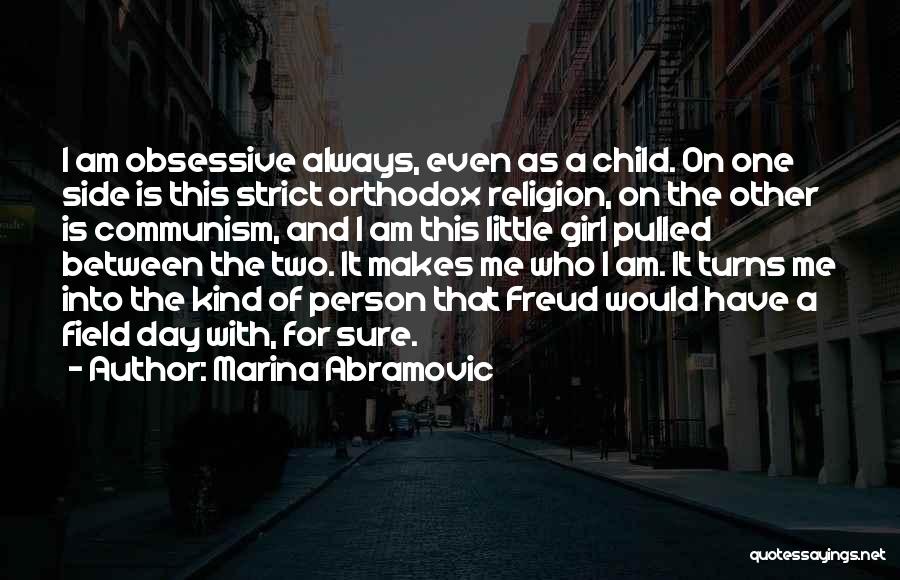 Marina Abramovic Quotes: I Am Obsessive Always, Even As A Child. On One Side Is This Strict Orthodox Religion, On The Other Is