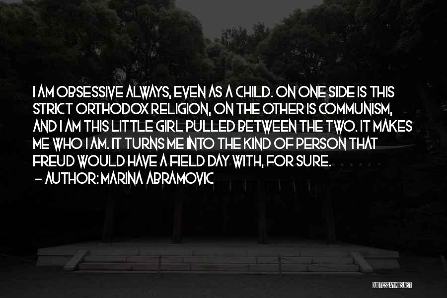 Marina Abramovic Quotes: I Am Obsessive Always, Even As A Child. On One Side Is This Strict Orthodox Religion, On The Other Is