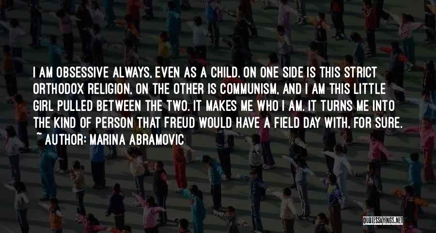 Marina Abramovic Quotes: I Am Obsessive Always, Even As A Child. On One Side Is This Strict Orthodox Religion, On The Other Is