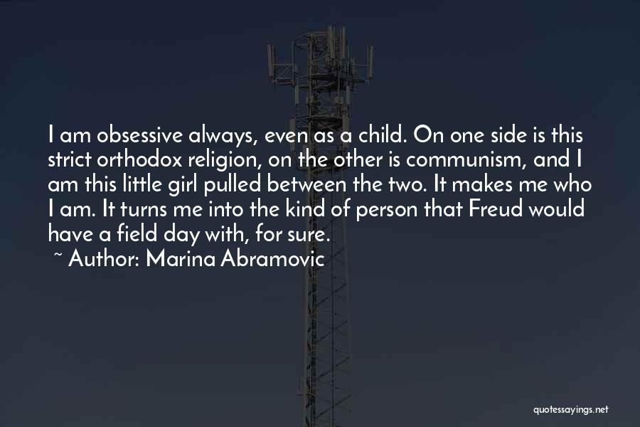 Marina Abramovic Quotes: I Am Obsessive Always, Even As A Child. On One Side Is This Strict Orthodox Religion, On The Other Is