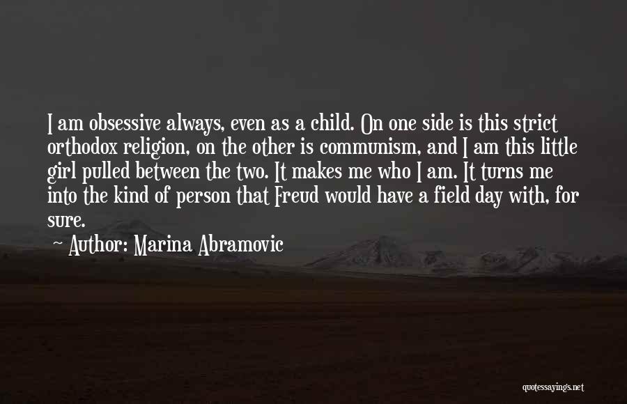 Marina Abramovic Quotes: I Am Obsessive Always, Even As A Child. On One Side Is This Strict Orthodox Religion, On The Other Is