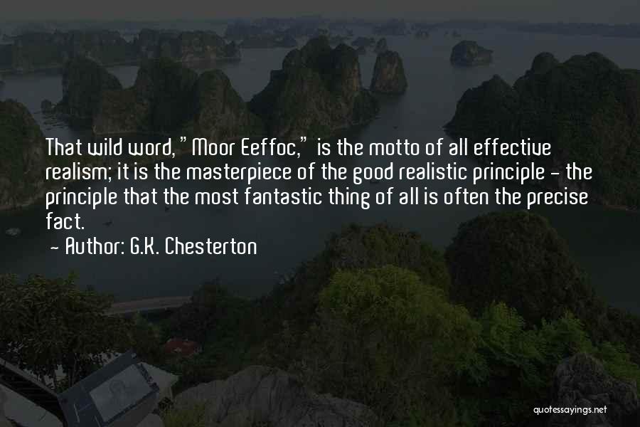 G.K. Chesterton Quotes: That Wild Word, Moor Eeffoc, Is The Motto Of All Effective Realism; It Is The Masterpiece Of The Good Realistic