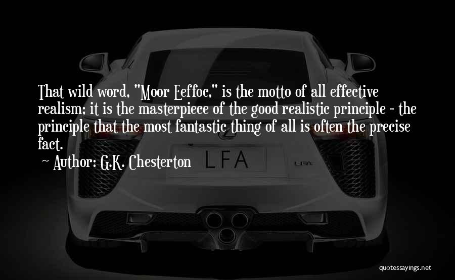 G.K. Chesterton Quotes: That Wild Word, Moor Eeffoc, Is The Motto Of All Effective Realism; It Is The Masterpiece Of The Good Realistic