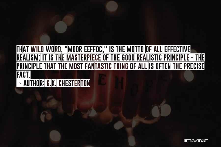 G.K. Chesterton Quotes: That Wild Word, Moor Eeffoc, Is The Motto Of All Effective Realism; It Is The Masterpiece Of The Good Realistic