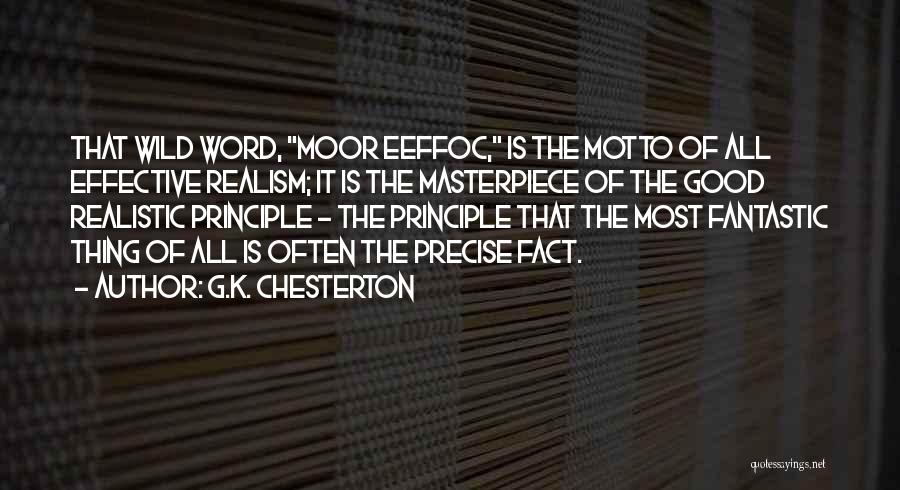G.K. Chesterton Quotes: That Wild Word, Moor Eeffoc, Is The Motto Of All Effective Realism; It Is The Masterpiece Of The Good Realistic