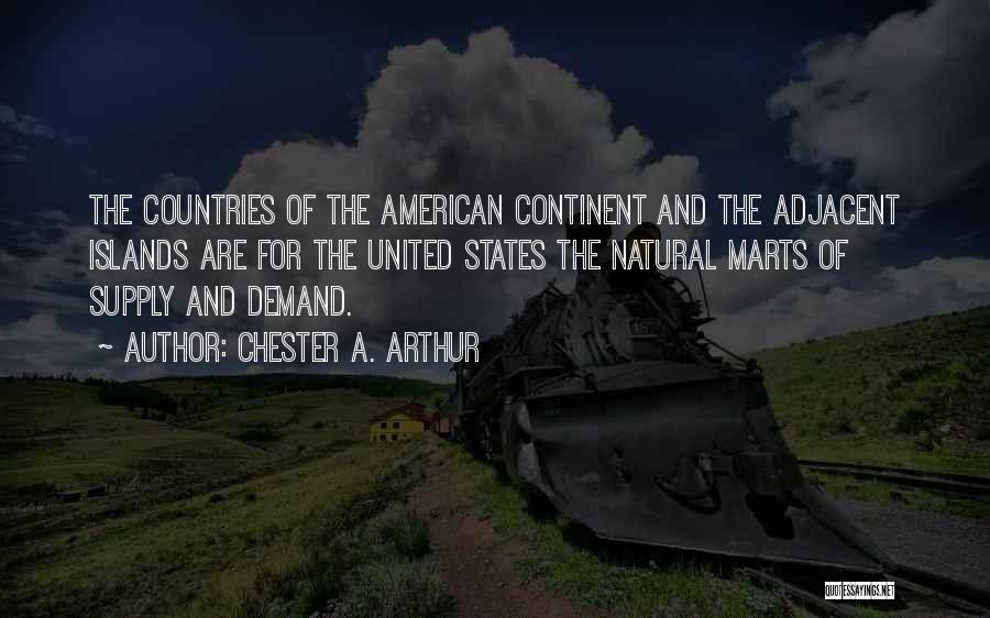 Chester A. Arthur Quotes: The Countries Of The American Continent And The Adjacent Islands Are For The United States The Natural Marts Of Supply