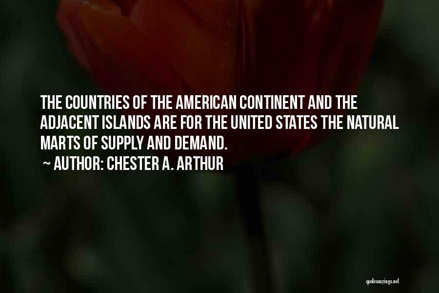 Chester A. Arthur Quotes: The Countries Of The American Continent And The Adjacent Islands Are For The United States The Natural Marts Of Supply