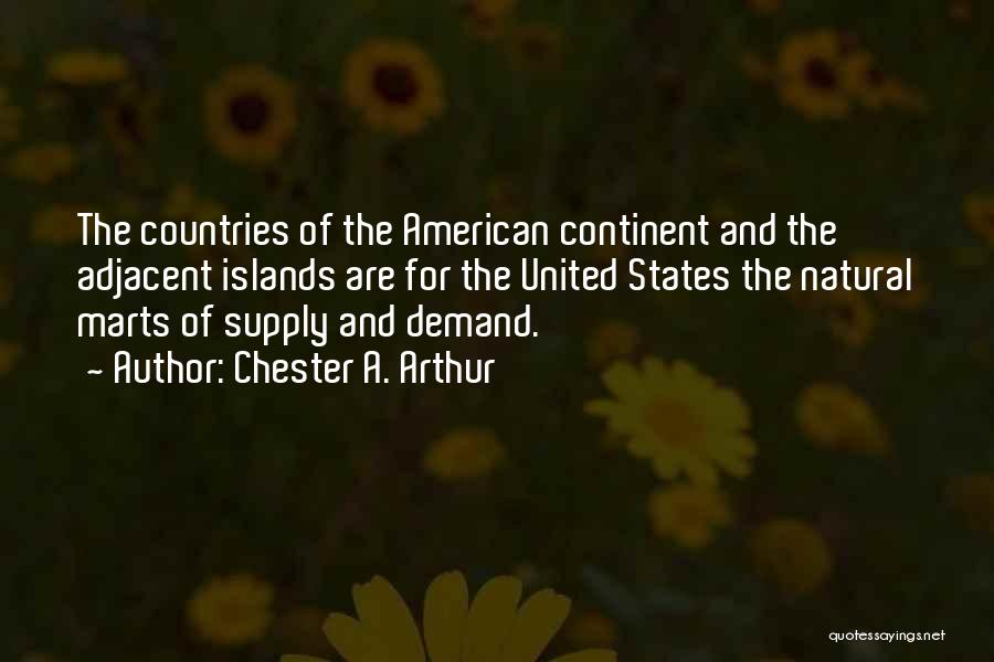 Chester A. Arthur Quotes: The Countries Of The American Continent And The Adjacent Islands Are For The United States The Natural Marts Of Supply