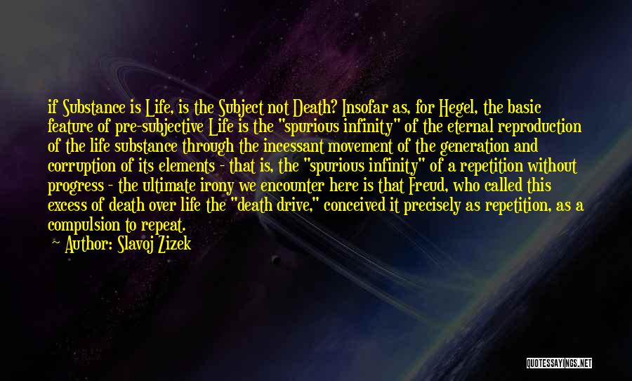 Slavoj Zizek Quotes: If Substance Is Life, Is The Subject Not Death? Insofar As, For Hegel, The Basic Feature Of Pre-subjective Life Is