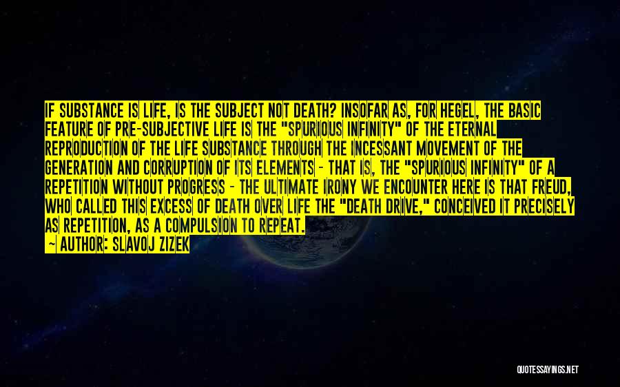 Slavoj Zizek Quotes: If Substance Is Life, Is The Subject Not Death? Insofar As, For Hegel, The Basic Feature Of Pre-subjective Life Is