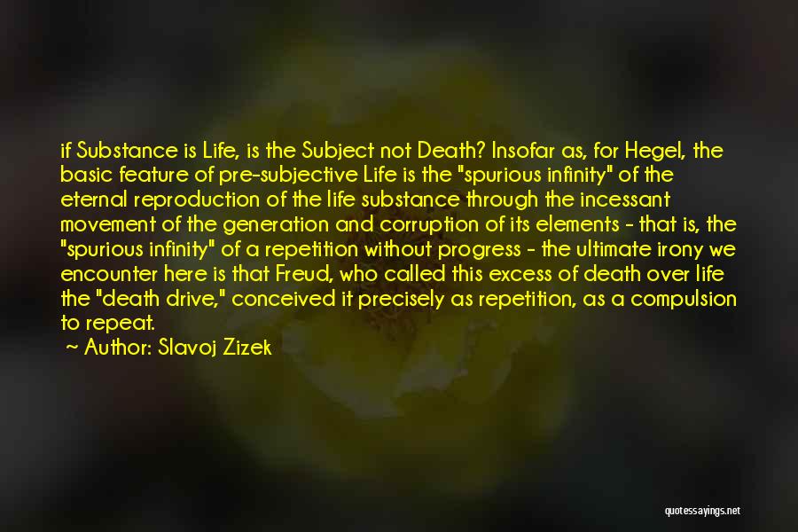 Slavoj Zizek Quotes: If Substance Is Life, Is The Subject Not Death? Insofar As, For Hegel, The Basic Feature Of Pre-subjective Life Is