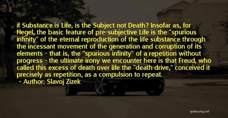 Slavoj Zizek Quotes: If Substance Is Life, Is The Subject Not Death? Insofar As, For Hegel, The Basic Feature Of Pre-subjective Life Is