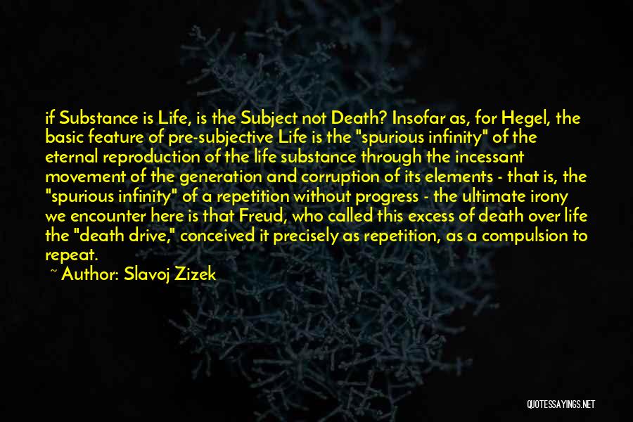 Slavoj Zizek Quotes: If Substance Is Life, Is The Subject Not Death? Insofar As, For Hegel, The Basic Feature Of Pre-subjective Life Is