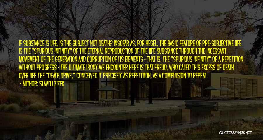 Slavoj Zizek Quotes: If Substance Is Life, Is The Subject Not Death? Insofar As, For Hegel, The Basic Feature Of Pre-subjective Life Is