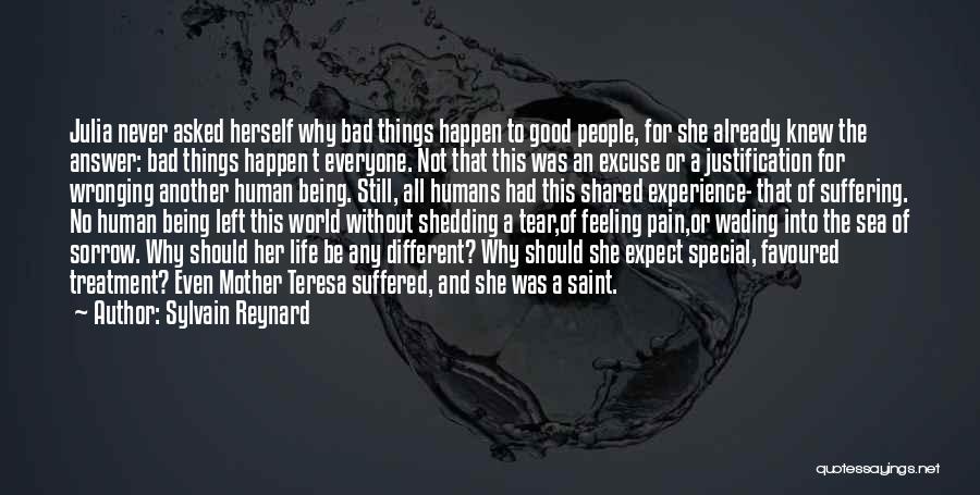 Sylvain Reynard Quotes: Julia Never Asked Herself Why Bad Things Happen To Good People, For She Already Knew The Answer: Bad Things Happen