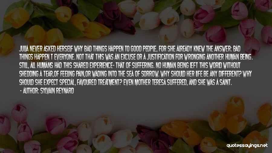 Sylvain Reynard Quotes: Julia Never Asked Herself Why Bad Things Happen To Good People, For She Already Knew The Answer: Bad Things Happen