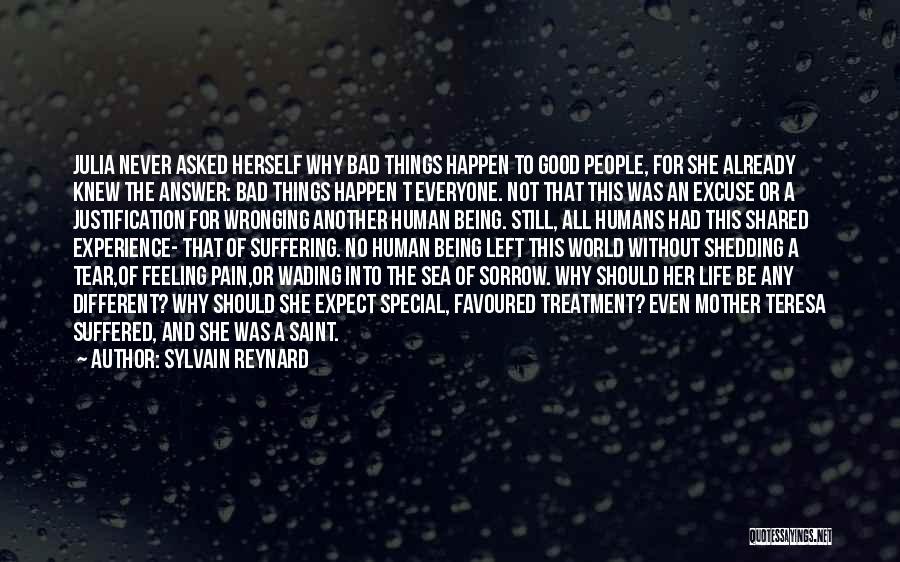 Sylvain Reynard Quotes: Julia Never Asked Herself Why Bad Things Happen To Good People, For She Already Knew The Answer: Bad Things Happen