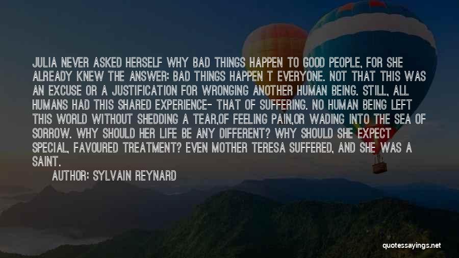 Sylvain Reynard Quotes: Julia Never Asked Herself Why Bad Things Happen To Good People, For She Already Knew The Answer: Bad Things Happen