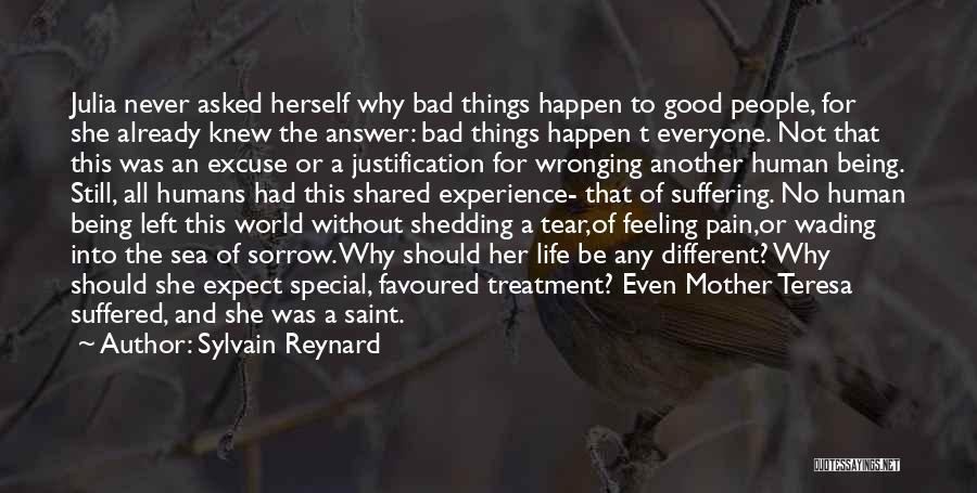 Sylvain Reynard Quotes: Julia Never Asked Herself Why Bad Things Happen To Good People, For She Already Knew The Answer: Bad Things Happen