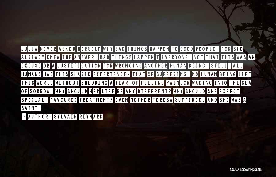 Sylvain Reynard Quotes: Julia Never Asked Herself Why Bad Things Happen To Good People, For She Already Knew The Answer: Bad Things Happen